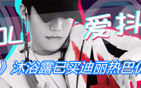 《抖阴》沐浴露已买迪丽热巴仍爱我什么梗