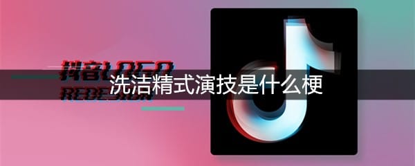 洗洁精式演技是什么梗