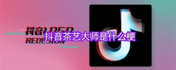 抖阴茶艺大师是什么梗