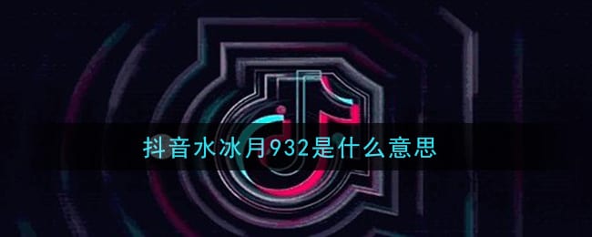 抖阴水冰月932是什么意思 水冰月932事件视频