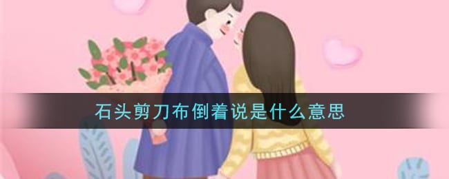 石头剪刀布倒着说是什么意思 石头剪刀布倒着说是什么梗