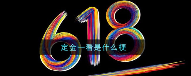 定金一看是什么梗 定金一看梗的意思及出处介绍