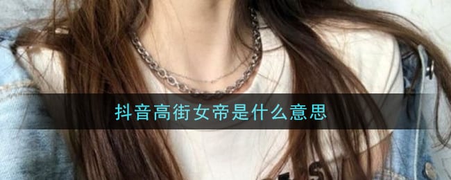 抖阴高街女帝是什么意思 抖阴高街女帝意思介绍