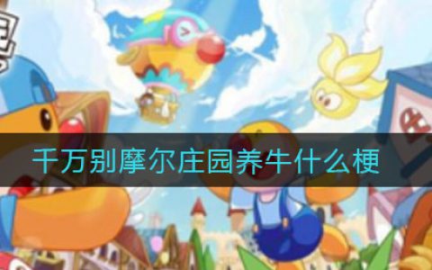 千万别摩尔庄园养牛什么梗 千万别摩尔庄园养牛意思介绍