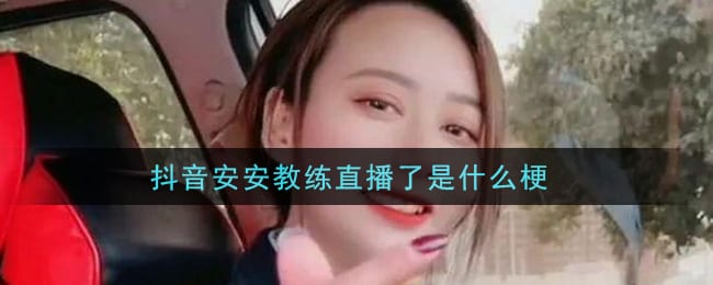 抖阴安安教练直播了是什么梗 抖阴安安教练直播了梗的意思及出处介绍