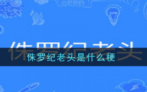 侏罗纪老头是什么梗 侏罗纪老头意思介绍