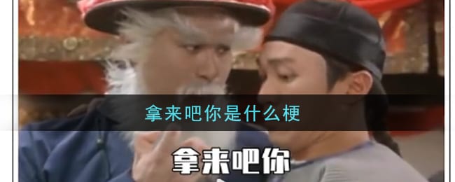 拿来吧你是什么梗 拿来吧你意思介绍