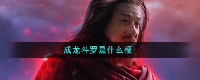 成龙斗罗是什么梗 成龙斗罗是什么意思