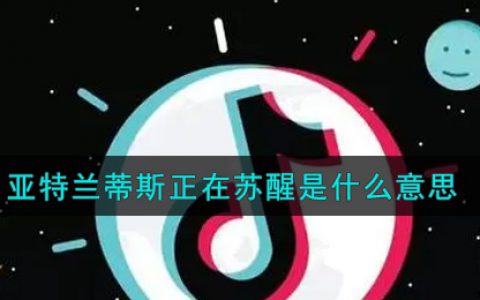 亚特兰蒂斯正在苏醒是什么意思 抖阴亚特兰蒂斯正在苏醒意思介绍