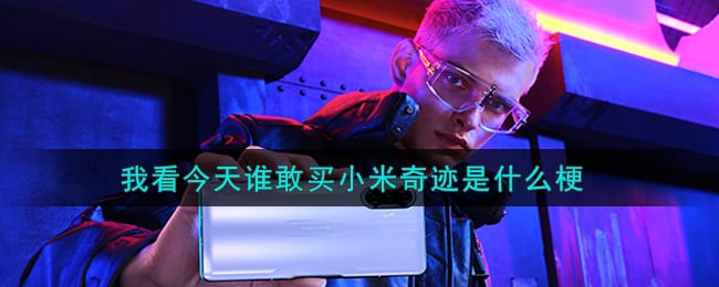 我看今天谁敢买小米奇迹是什么梗 我看今天谁敢买小米奇迹是什么意思