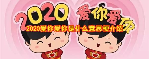 2020爱你爱你是什么意思 2020爱你爱你是什么梗介绍