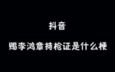 抖阴赐李鸿章持枪证是什么梗 赐李鸿章持枪证梗介绍