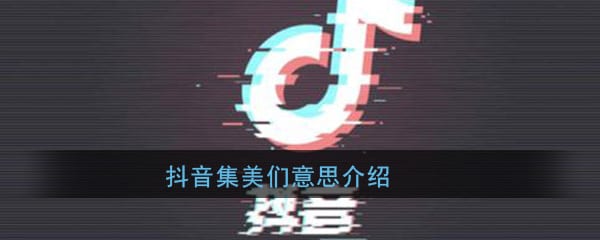 抖阴集美们是什么意思 集美们梗意思出处详介绍
