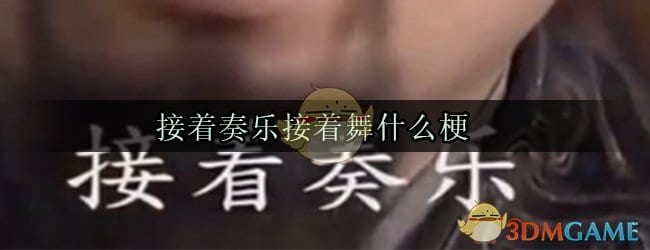 接着奏乐接着舞什么梗 接着奏乐接着舞什么电影