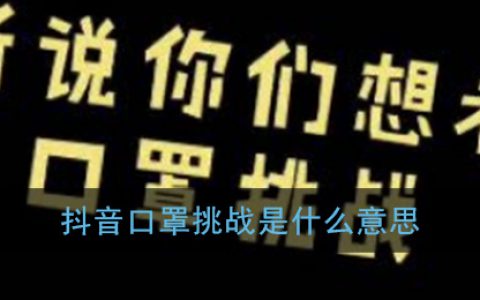 抖阴口罩挑战是什么意思 口罩挑战是什么梗