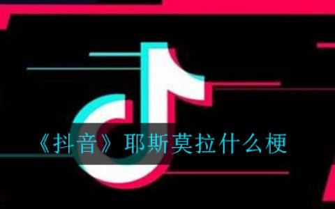 抖阴耶斯莫拉什么梗 耶斯莫拉意思介绍