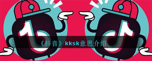 抖阴kksk什么意思 kksk意思介绍