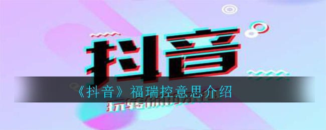 抖阴福瑞控是什么意思 福瑞控意思介绍