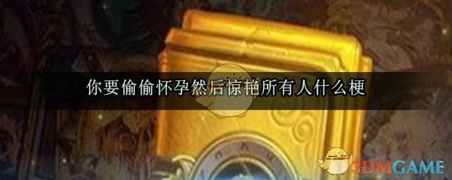 你要偷偷怀孕然后惊艳所有人什么梗 你要偷偷怀孕然后惊艳所有人出处来源