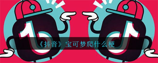抖阴宝可梦爬什么梗 宝可梦爬梗的介绍