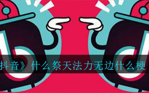 抖阴什么祭天法力无边什么梗 什么祭天法力无边意思介绍