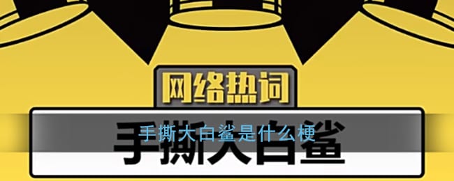 手撕大白鲨是什么梗 抖阴手撕大白鲨含义出处