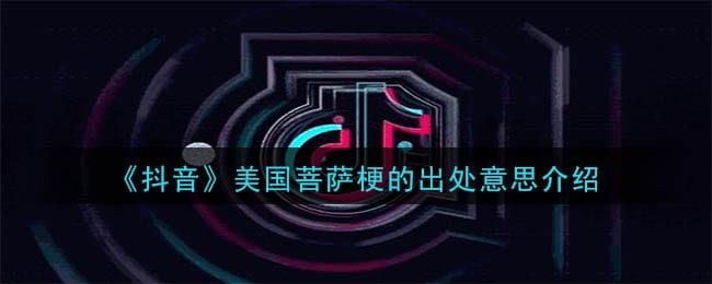 抖阴美国菩萨是什么梗 美国菩萨梗的出处意思介绍