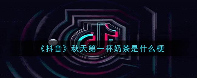 抖阴秋天第一杯奶茶是什么梗 秋天第一杯奶茶的意思介绍