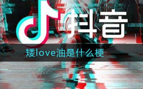抖阴矮love油是什么梗 矮love油意思介绍