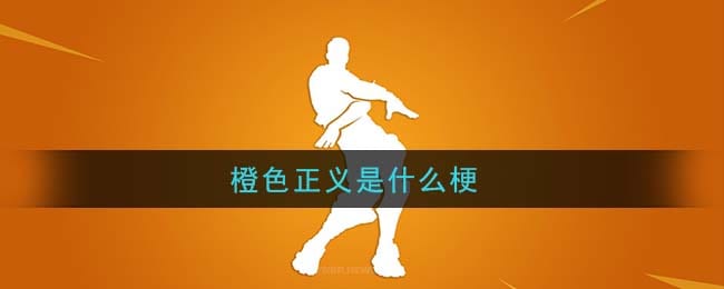 橙色正义是什么梗 橙色正义梗的意思及出处介绍