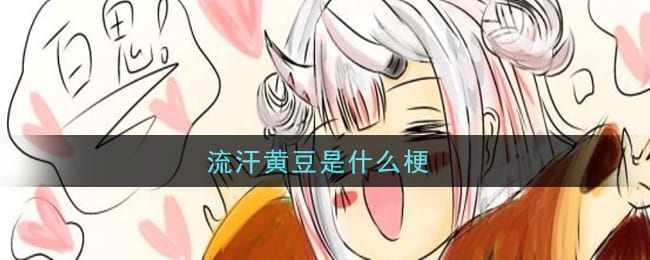 流汗黄豆是什么梗 流汗黄豆梗的意思及出处介绍
