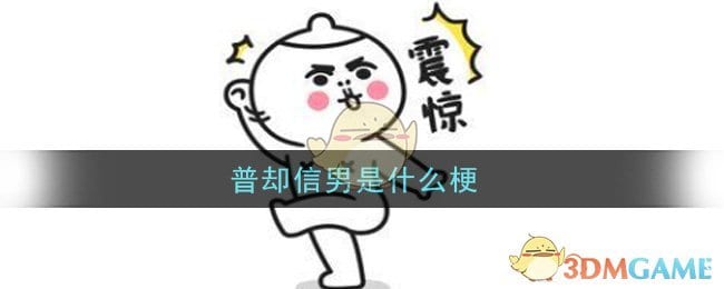 普却信男是什么梗 普却信男梗的意思及出处介绍