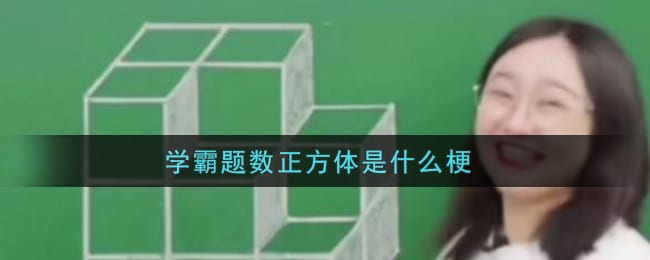 学霸题数正方体是什么梗 学霸题数正方体梗的出处介绍