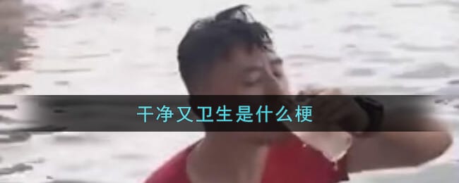 干净又卫生是什么梗 干净又卫生梗的出处介绍