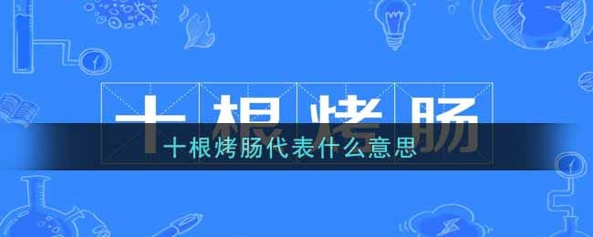 十根烤肠代表什么意思 十根烤肠意思介绍
