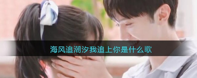 海风追潮汐我追上你是什么歌 热恋冰淇淋歌曲歌词