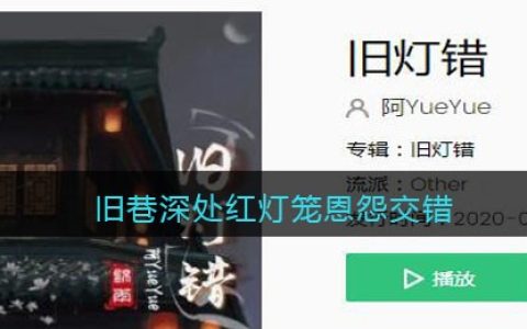 旧巷深处红灯笼恩怨交错是什么歌 旧灯错歌曲歌词