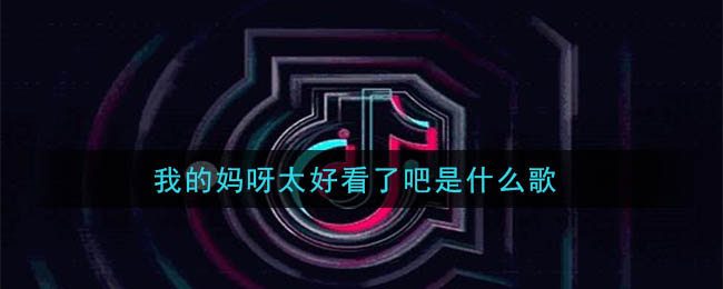 我的妈呀太好看了吧是什么歌 买它歌曲歌词