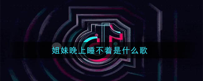 姐妹晚上睡不着是什么歌 早起的婆娘像块宝歌曲歌词