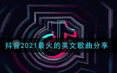 抖阴2021最火的英文歌曲分享 抖阴歌曲歌词