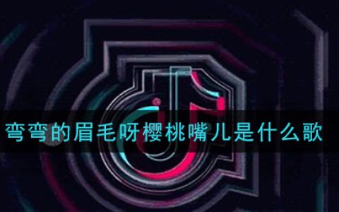 弯弯的眉毛呀樱桃嘴儿是什么歌 心尖尖歌曲歌词