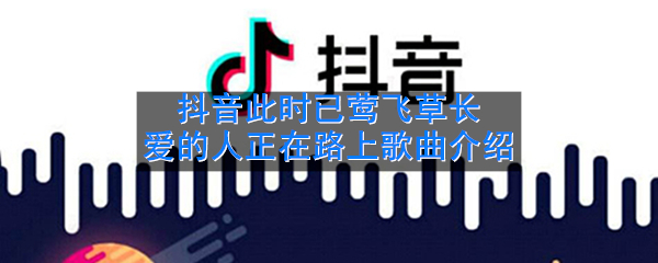 抖阴此时已莺飞草长爱的人正在路上歌曲介绍 世间美好与你环环相扣歌曲歌词