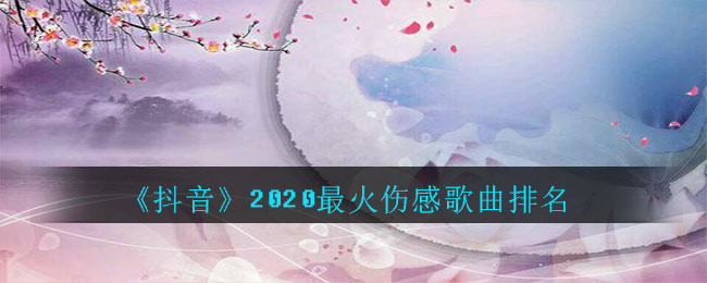 《抖阴》2020最火伤感歌曲排名 抖阴歌曲歌词