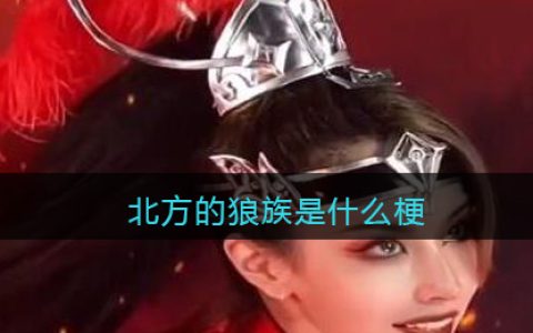 北方的狼族是什么梗/意思 抖阴热梗含义出处