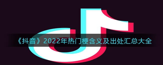 2022抖阴比较火的梗 抖阴最近很火的梗是什么意思 热门梗含义及出处汇总大全