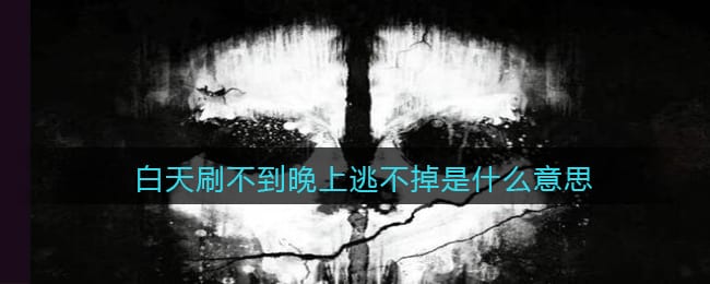 白天刷不到晚上逃不掉是什么意思 抖阴白天刷不到晚上逃不掉是什么梗含义出处