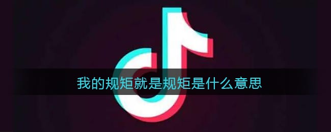 我的规矩就是规矩是什么意思 抖阴我的规矩就是规矩是什么梗含义出处