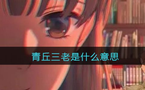 青丘三老是什么意思 抖阴青丘三老是什么梗含义出处