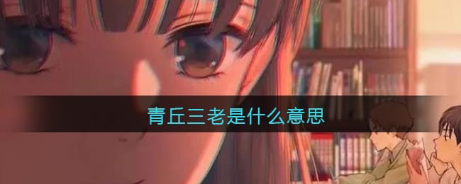 青丘三老是什么意思 抖阴青丘三老是什么梗含义出处