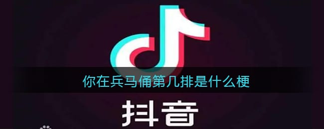 你在兵马俑第几排是什么梗 抖阴你在兵马俑第几排是什么意思含义出处